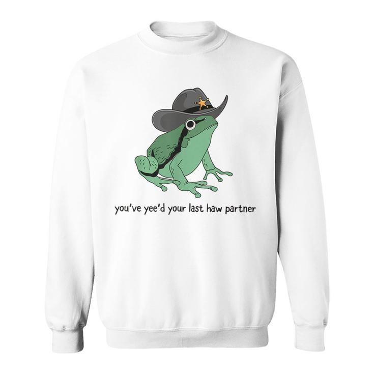 You Just Yee'd Your Last Haw Cowboy Frog Meme Sweatshirt