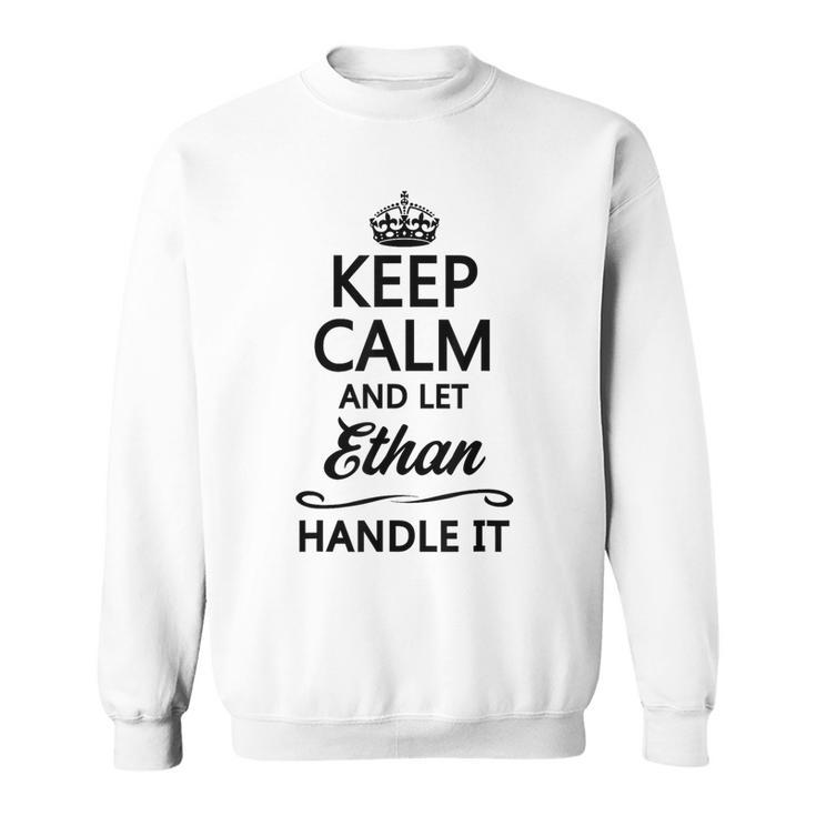 Keep Calm And Let Ethan Handle It  Name Sweatshirt