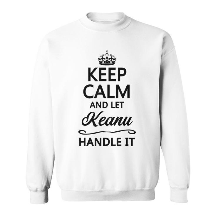 Keep Calm And Let Keanu Handle It  Name Sweatshirt