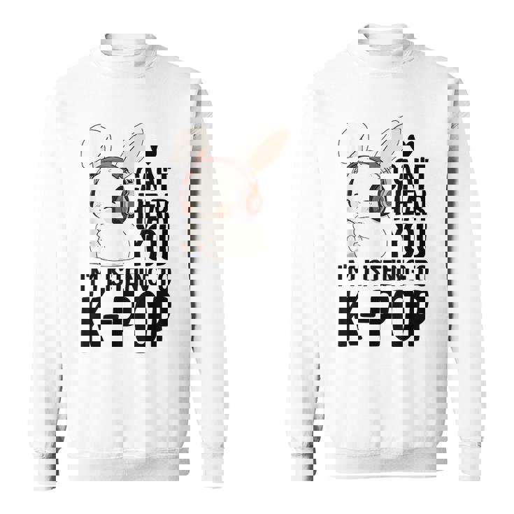 Kpop Merch Cute Bunny Can't Hear You I'm Listening K-Pop Sweatshirt