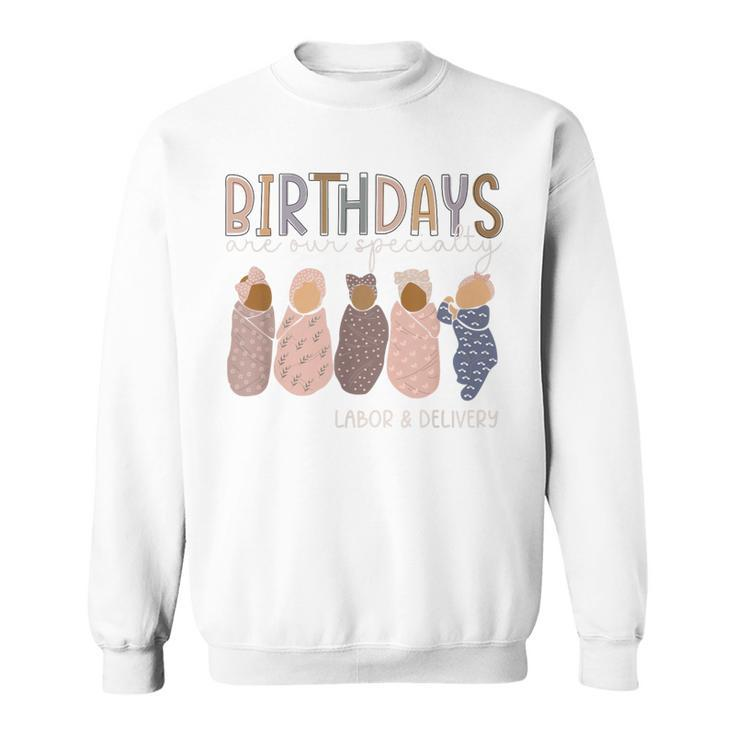 Labor And Delivery Birthdays Are Our Specialty L & D Nurse Sweatshirt