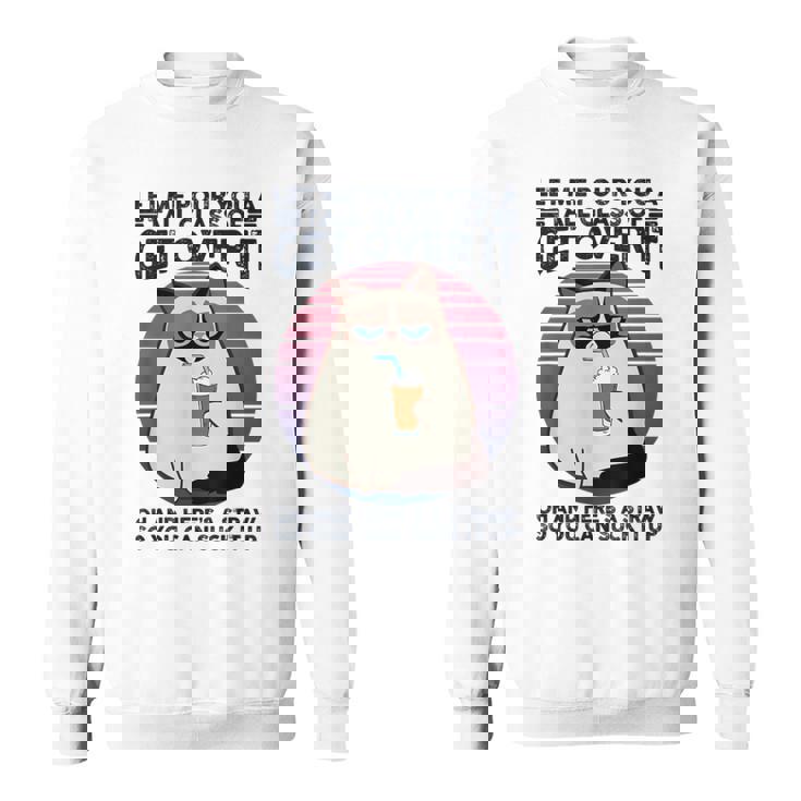 Let Me Pour You A Tall Glass Of Get Over It Cat Sweatshirt