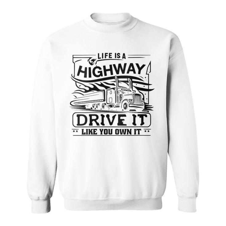 Life Is A Highway Drive It Like You Own It Trucker's Moto Sweatshirt