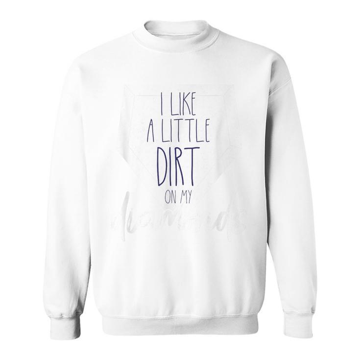 I Like A Little Dirt On My Diamonds Sweatshirt