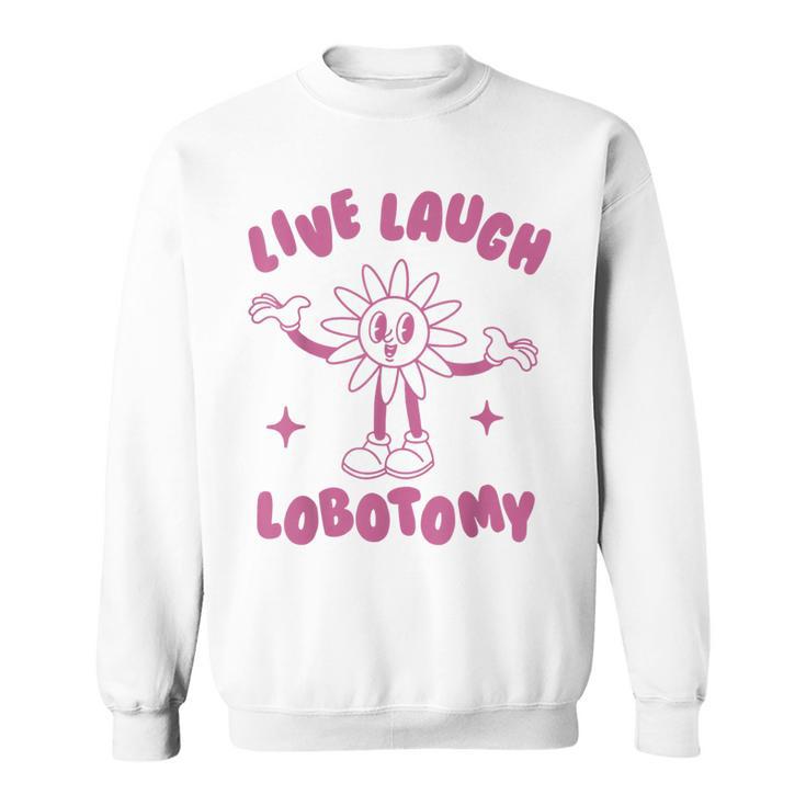 Live Laugh Lobotomy Flower Sweatshirt