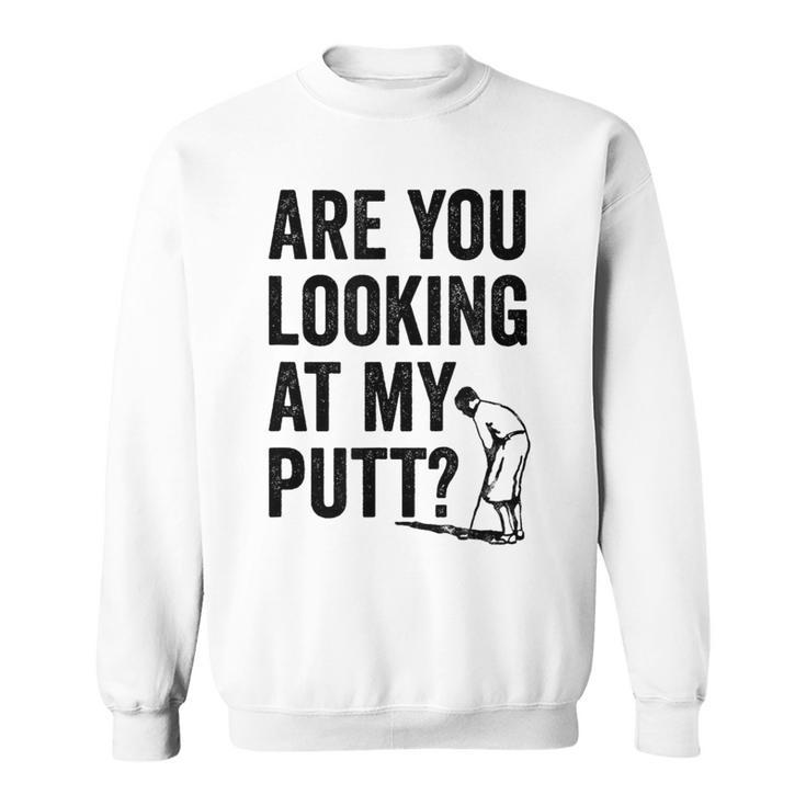 Are You Looking At My Putt Golf Pun Golfer Sweatshirt