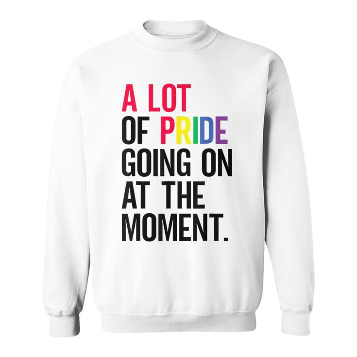 A Lot Of Pride Going On At The Moment Sweatshirt