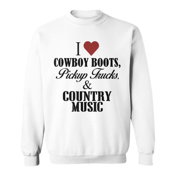 I Love Cowboy Boots Pick Up Trucks And Country Music Sweatshirt