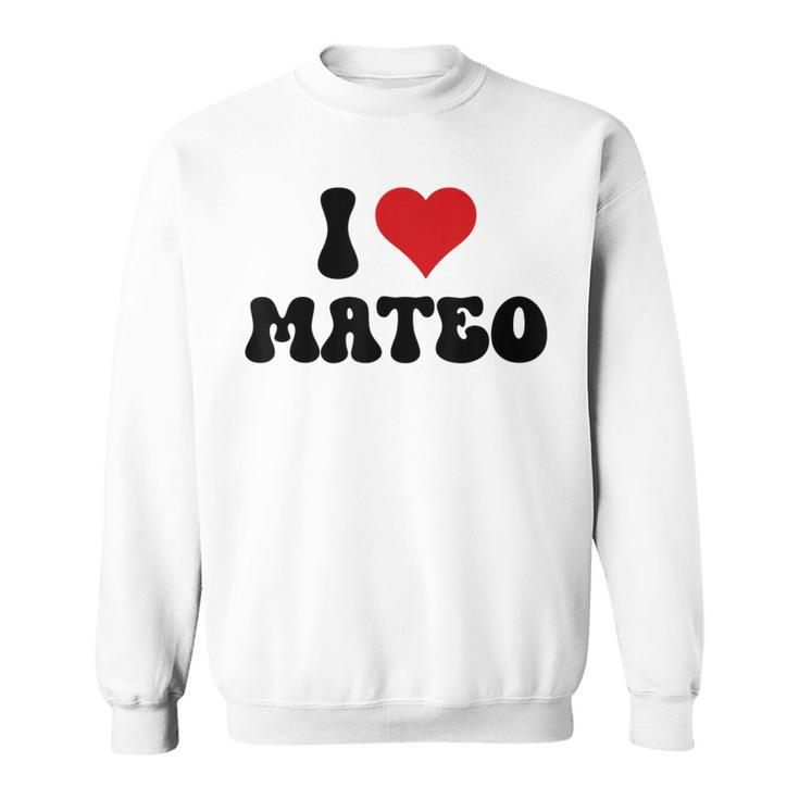 I Love Mateo I Heart Mateo Valentine's Day Sweatshirt