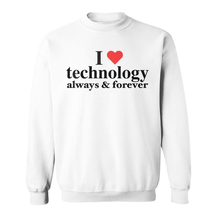 I Love Technology Always And Forever Napoleon Inspired Sweatshirt