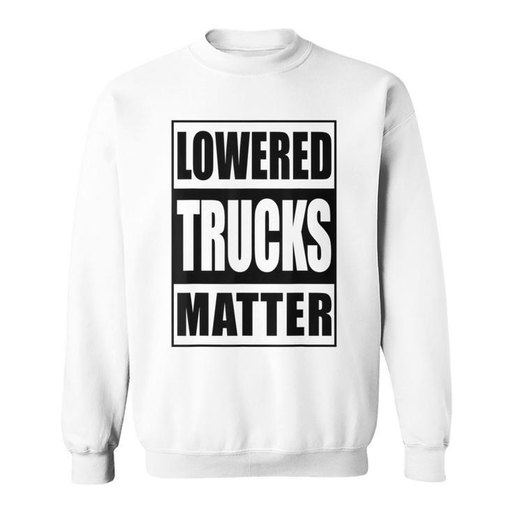 Lowered Trucks Matter Truck Enthusiast Sweatshirt