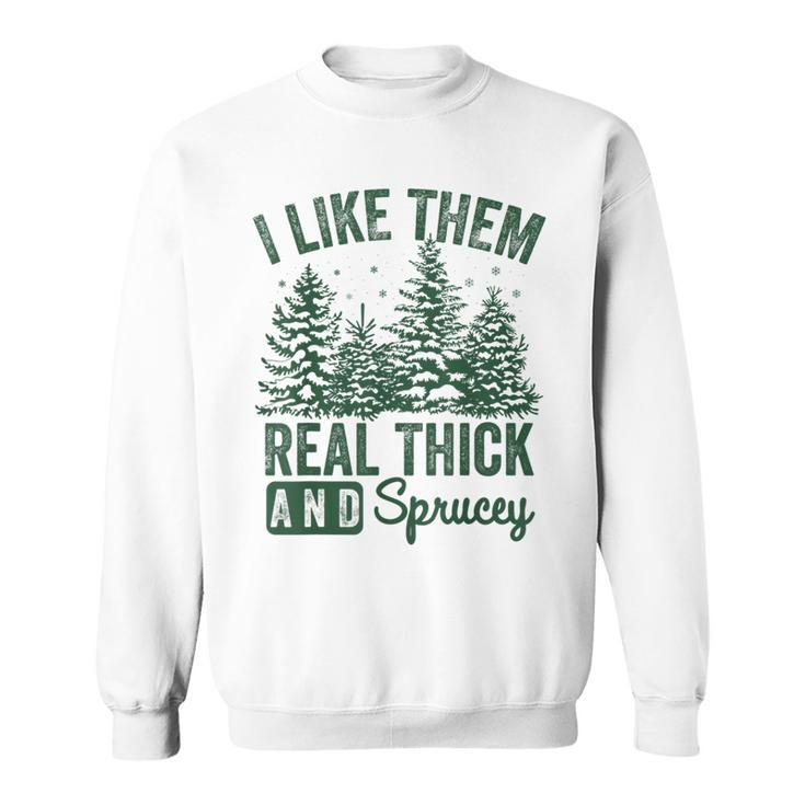 I Like Them Real Thick And Sprucey Christmas Sayings Sweatshirt