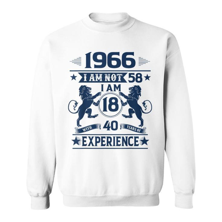 Made In 1966 I Am Not 58 I'm 18 With 40 Years Of Experience Sweatshirt