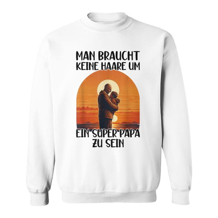 Man Braucht Keine Haare Um Ein Super Papa Zu Sein Sonnenunte Sweatshirt