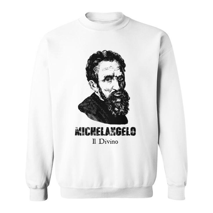 Michelangelo Buonarroti Italian Sculptor Painter Architect Sweatshirt