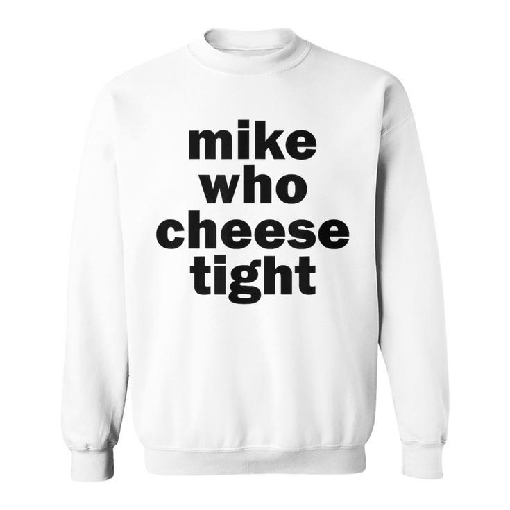 Mike Who Cheese Tight Adult Humor Word Play Sweatshirt