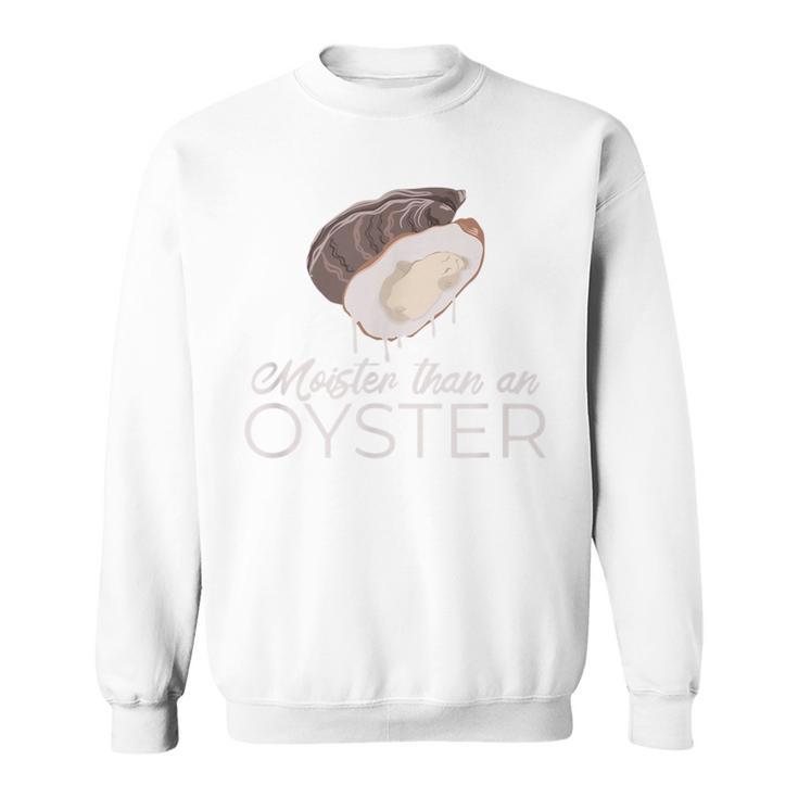 Moister Than An Oyster Adult Humor Bivalve Shucking Sweatshirt