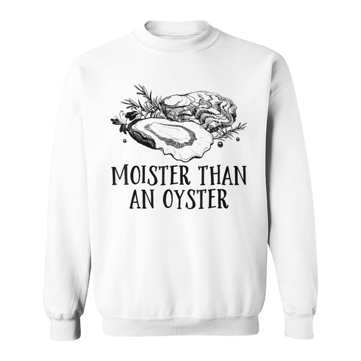 Moister Than An Oyster Adult Humor Shellfish Shucker Sweatshirt