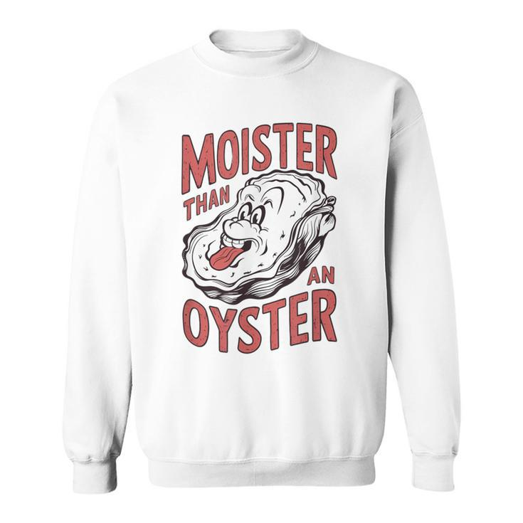 Moister Than An Oyster Shucking Shellfish Shucker Sweatshirt