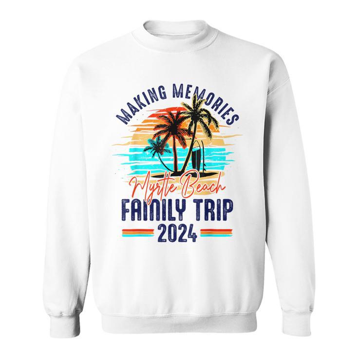 Myrtle Beach Family Trip 2024 Making Memories Vacation Sweatshirt