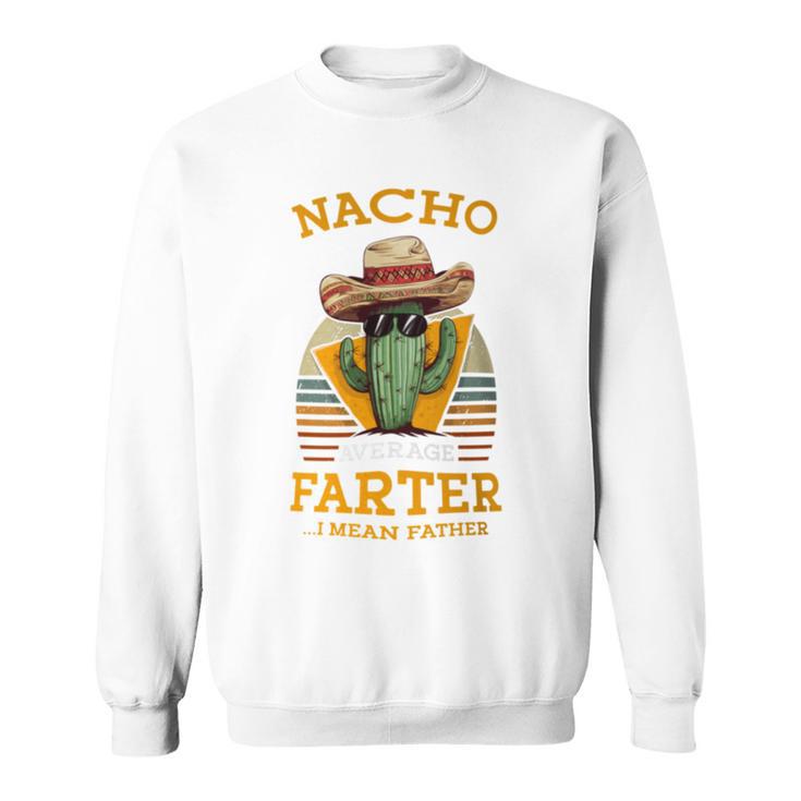 Nacho Average Farter I Mean Father Mexican Dad Joke Sweatshirt