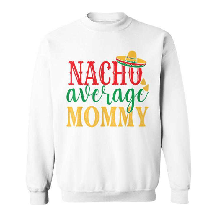 Nacho Average Mommy Cinco De Mayo Mexican Holiday Themed Sweatshirt