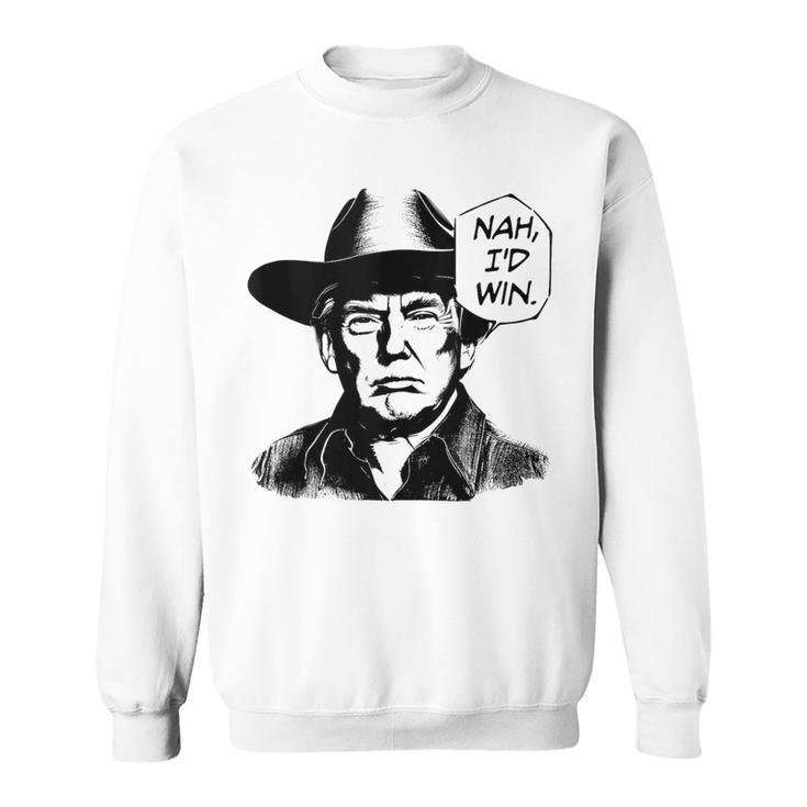 Nah I'd Win Memes Trump 2024 Usa Republican Sweatshirt