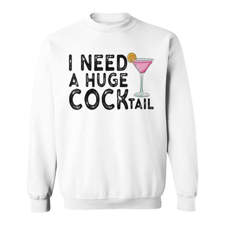 I Need A Huge Cocktail  Adult Humor Drinking Joke Sweatshirt