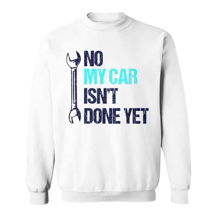 No My Car Isn't Done Yet Tools Mechanic Garage Hobby Sweatshirt