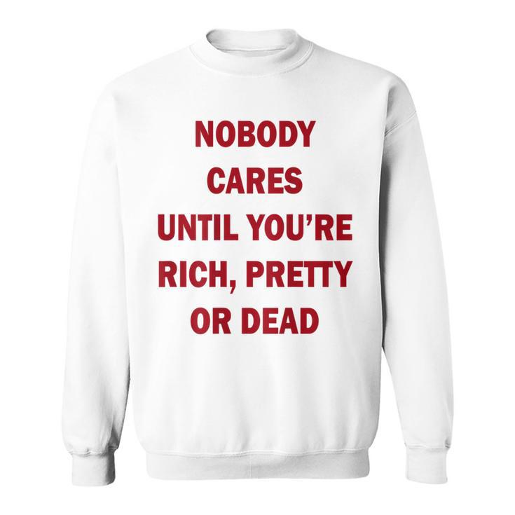 Nobody Cares Until You're Rich Pretty Or Dead On Back Sweatshirt