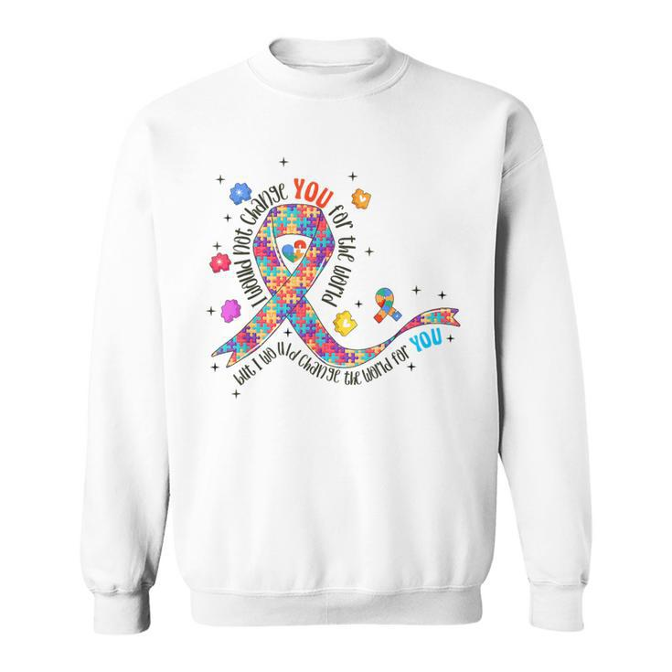 I Would Not Change You For The World Puzzle Autism Awareness Sweatshirt