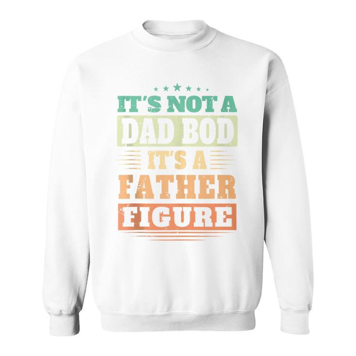 Not Dad Bod Its A Father Figure Fathers Day Daddy Papa Sweatshirt