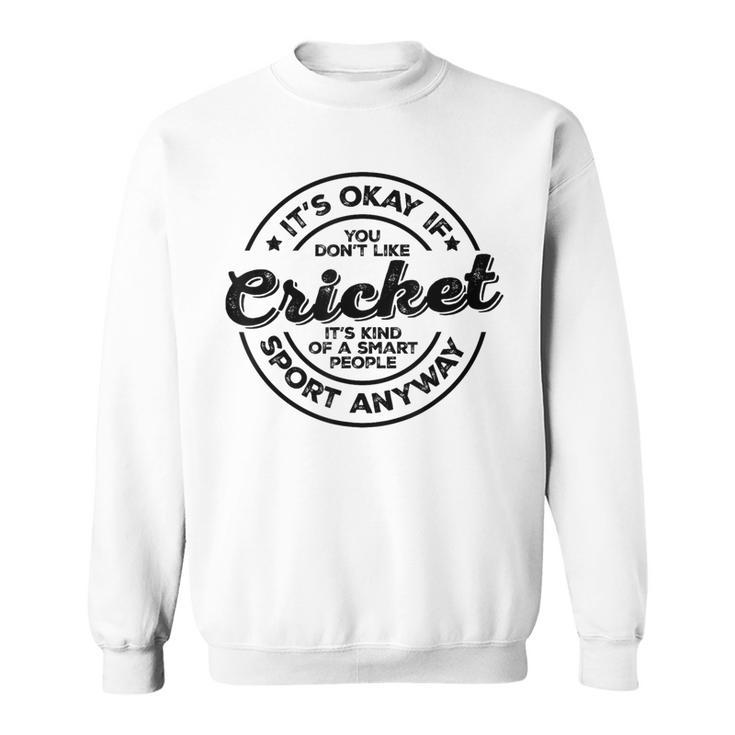 Okay If You Don’T Like Cricket Smart People Sport Anyway Sweatshirt