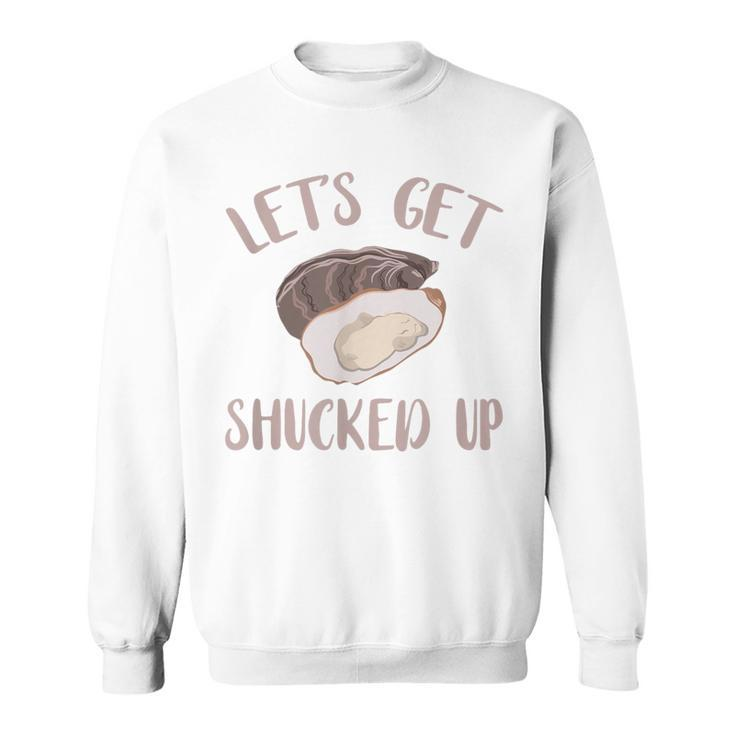 Oyster Let's Get Shucked Up Oyster Shucking Oyster Sweatshirt