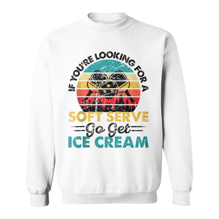 Pickleball If You're Looking For Soft Serve Go Get Ice Cream Sweatshirt