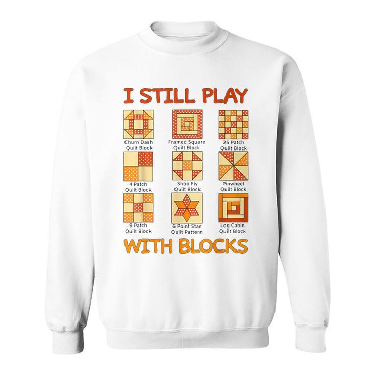 I Still Play With Blocks Quilt Quilting Quilter Sweatshirt