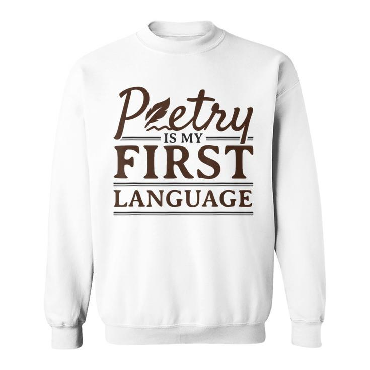 Poetry Poet Poetry Is My First Language Sweatshirt