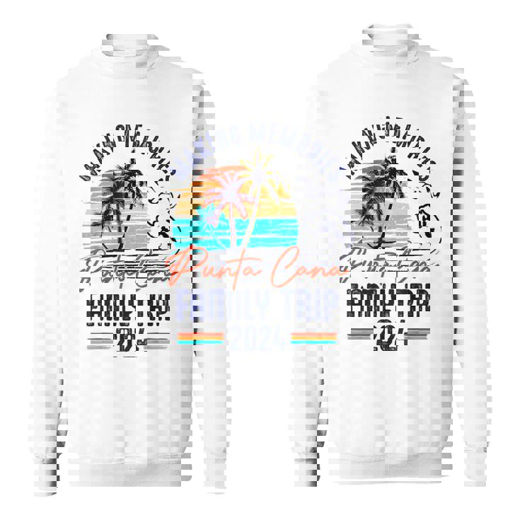 Punta Cana Family Trip 2024 Making Memories Family Vacation Sweatshirt