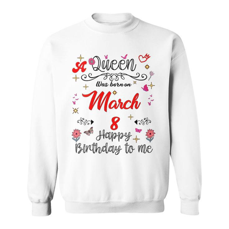 A Queen Was Born On March 8 March 8Th Birthday Sweatshirt