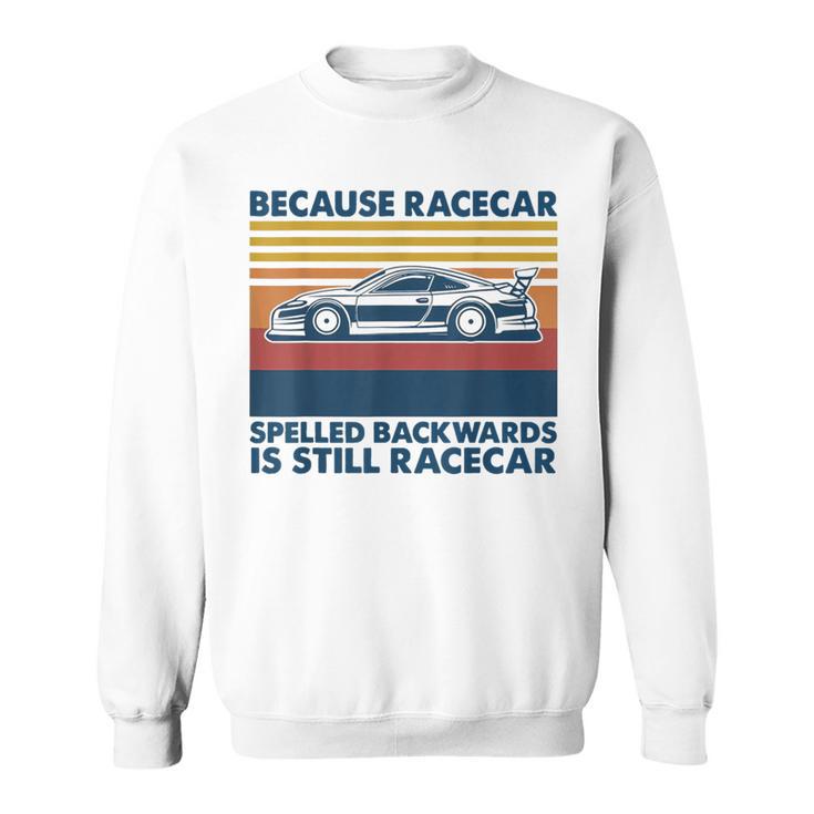 Because Racecar Spelled Backwards Is Still Racecar Sweatshirt