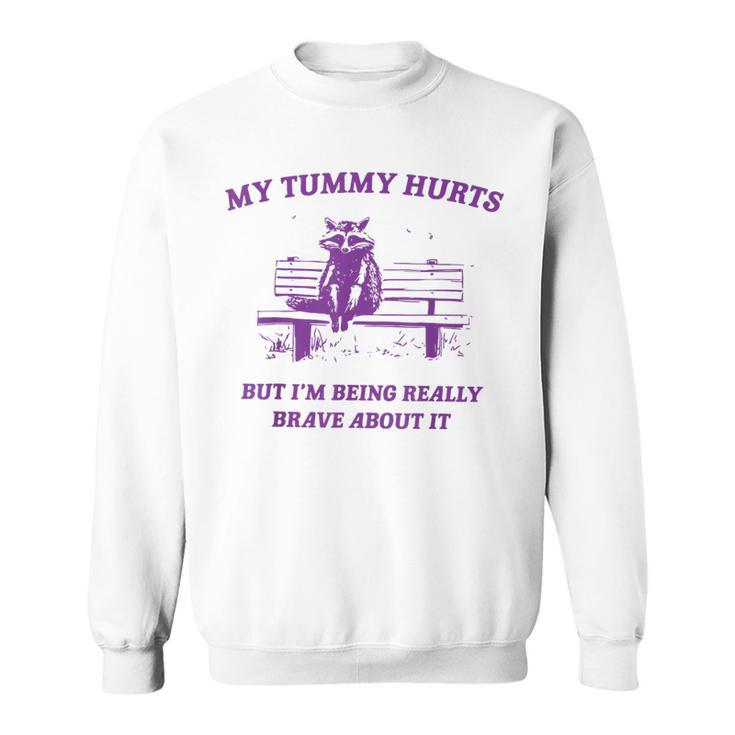 Racoon My Tummy Hurts But I'm Being Really Brave About It Sweatshirt