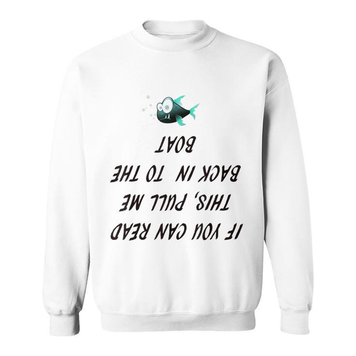 If You Can Read This Pull Me Back Into The Boat Fishin Sweatshirt