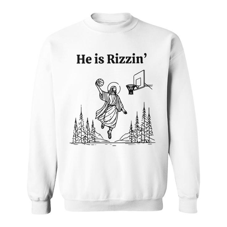 He Is Risen Easter Jesus Playing Basketball He Is Rizzin Sweatshirt