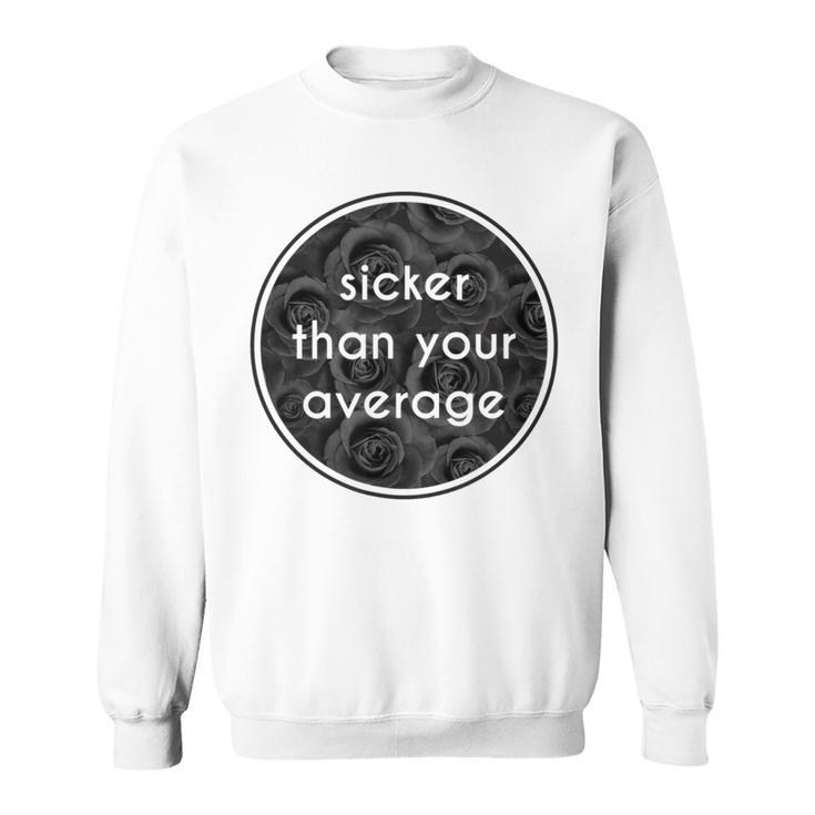 Sicker Than Your Average Hip Hop Fashion T Sweatshirt