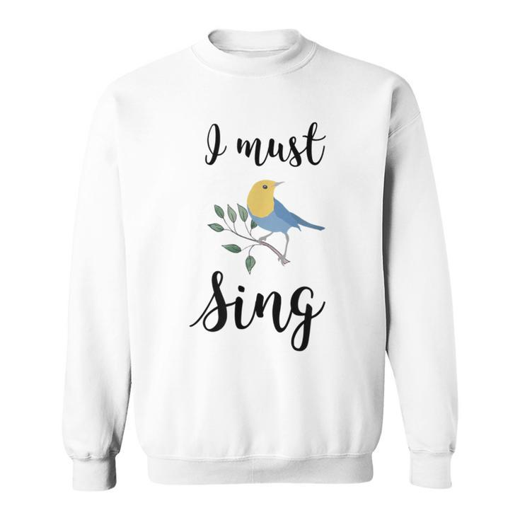 I Must Sing Singing Song Bird Sweatshirt