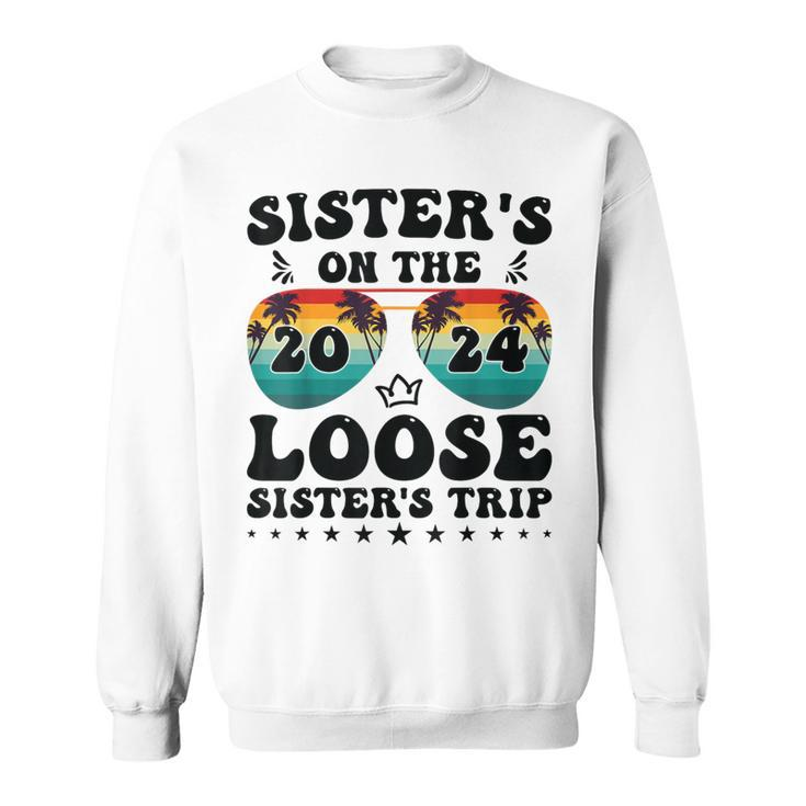 Sisters On The Loose Sisters Trip 2024 Vacation Lovers Sweatshirt