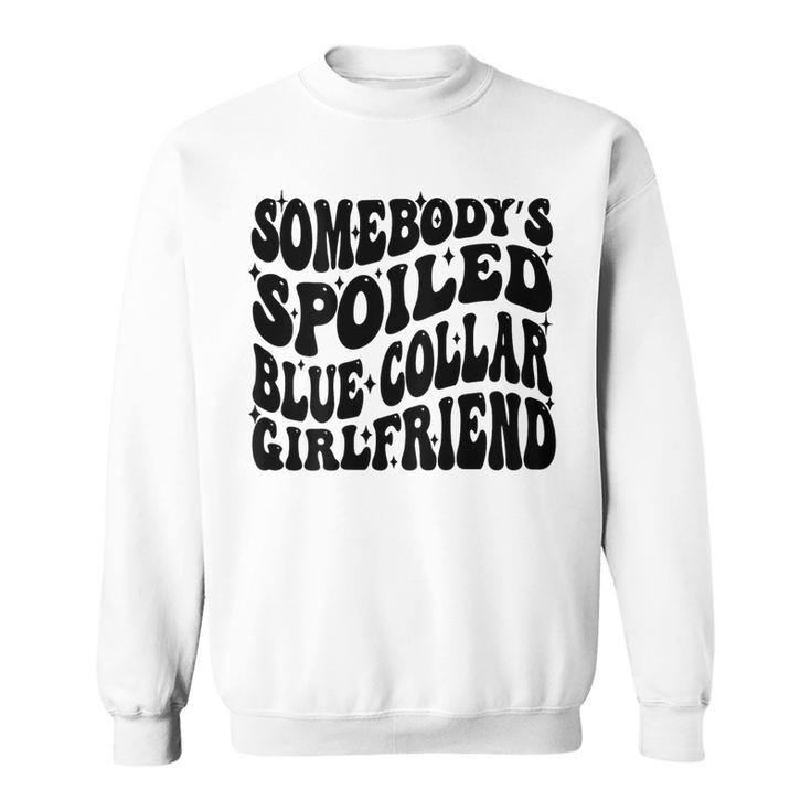 Somebody's Spoiled Blue Collar Girlfriend Blue Collar Gf Sweatshirt