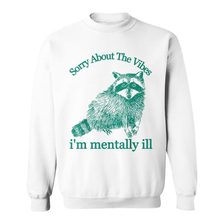 Sorry About The Vibes I'm Mentally Ill Trash Panda Sweatshirt