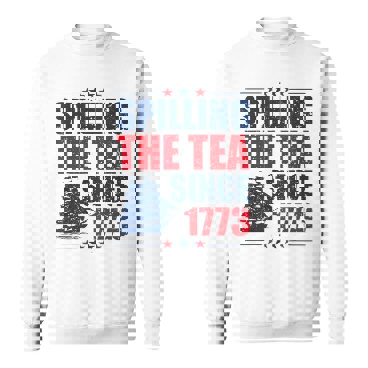 Spilling The Tea Since 1773 4Th Of July History Sweatshirt