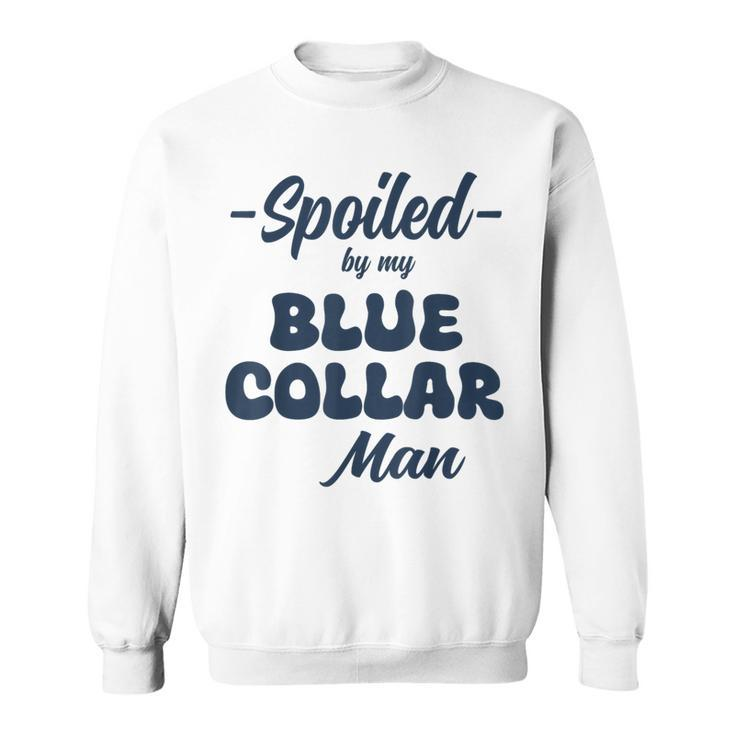 Spoiled By My Blue Collar Man Sweatshirt